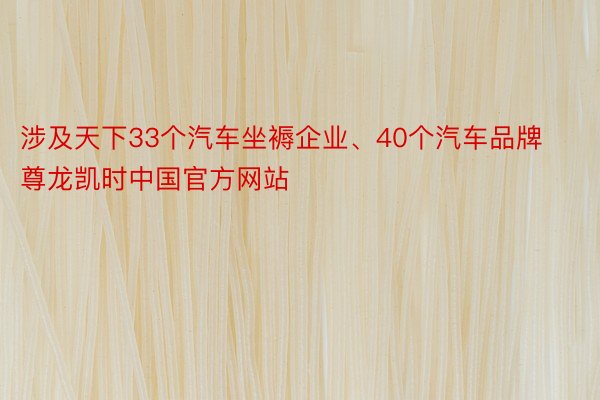 涉及天下33个汽车坐褥企业、40个汽车品牌尊龙凯时中国官方网站