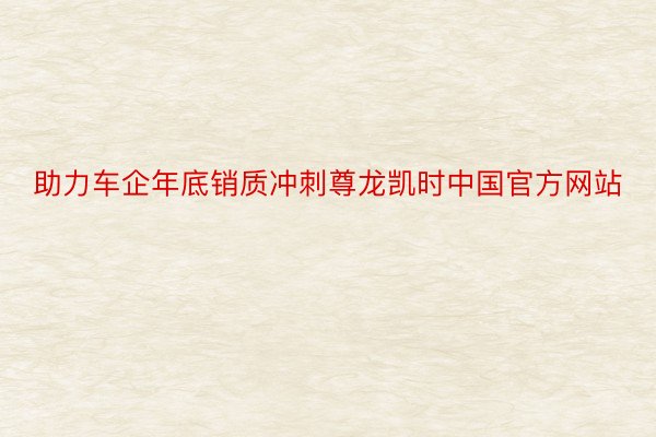 助力车企年底销质冲刺尊龙凯时中国官方网站