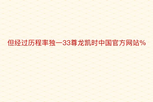 但经过历程率独一33尊龙凯时中国官方网站%