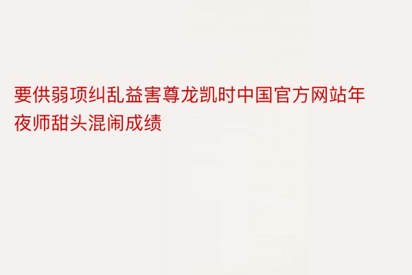 要供弱项纠乱益害尊龙凯时中国官方网站年夜师甜头混闹成绩