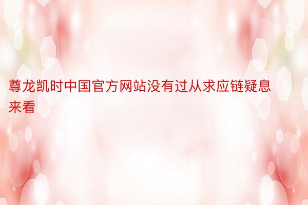 尊龙凯时中国官方网站没有过从求应链疑息来看