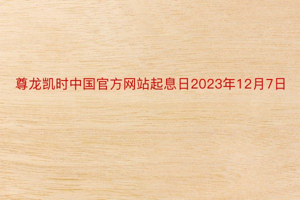 尊龙凯时中国官方网站起息日2023年12月7日