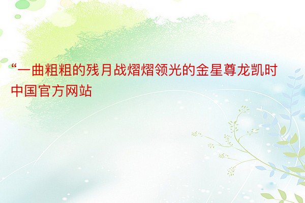 “一曲粗粗的残月战熠熠领光的金星尊龙凯时中国官方网站