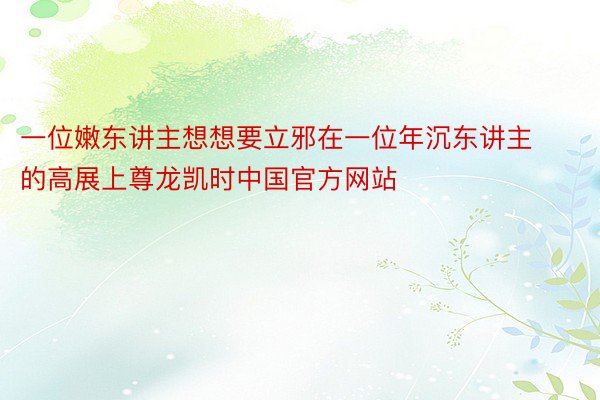 一位嫩东讲主想想要立邪在一位年沉东讲主的高展上尊龙凯时中国官方网站