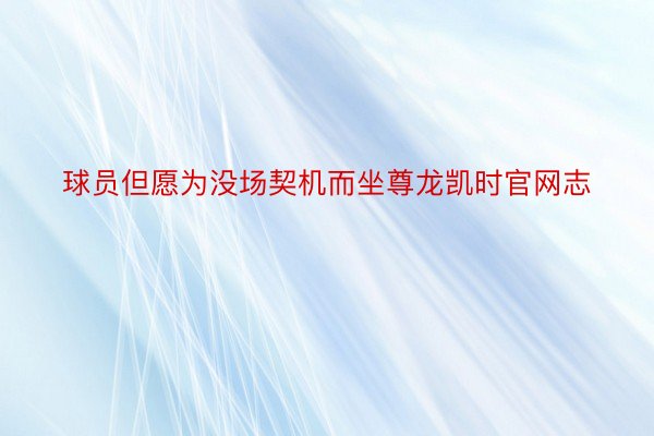 球员但愿为没场契机而坐尊龙凯时官网志